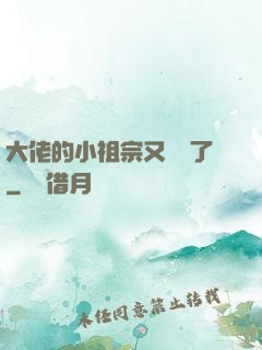 大佬的小祖宗又兇殘了