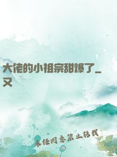 大佬的小祖宗甜爆了