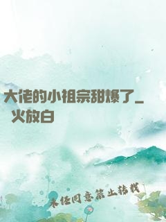 大佬的小祖宗甜爆了