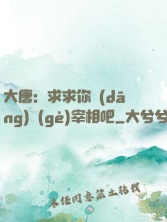大唐：求求你當(dāng)個(gè)宰相吧