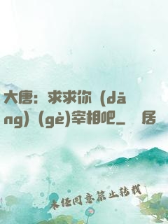 大唐：求求你當(dāng)個(gè)宰相吧