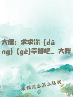 大唐：求求你當(dāng)個(gè)宰相吧