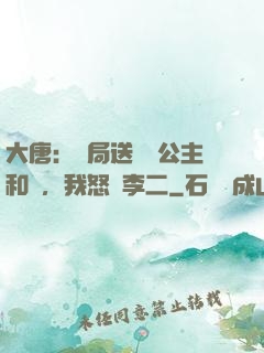 大唐：開局送晉陽公主和親，我怒懟李二