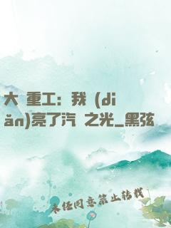 大國重工：我點(diǎn)亮了汽車之光
