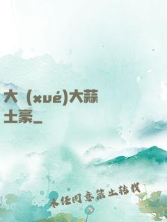大學(xué)大蒜與土豪