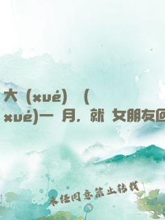 大學(xué)開學(xué)一個月，就帶女朋友回家