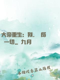 大帝重生：我，開局橫掃一切