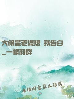 大明星老婆想讓我告白