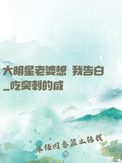 大明星老婆想讓我告白