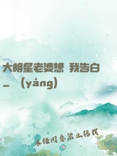 大明星老婆想讓我告白