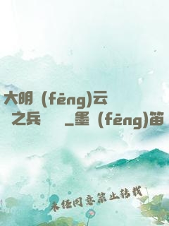 大明風(fēng)云錄之兵鋒殘劍