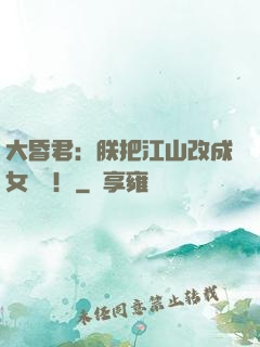 大昏君：朕把江山改成女兒國！