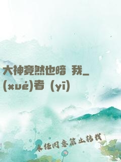 大神竟然也暗戀我