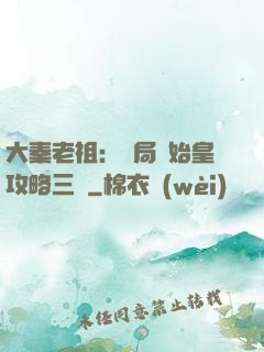 大秦老祖：開局讓始皇攻略三國