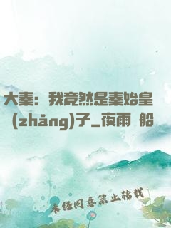 大秦：我竟然是秦始皇長(zhǎng)子