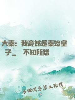 大秦：我竟然是秦始皇長子