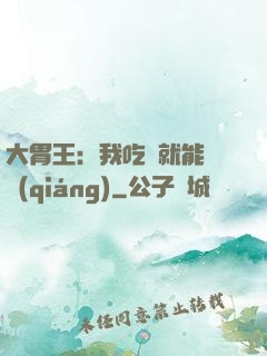大胃王：我吃飯就能變強(qiáng)