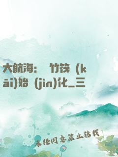 大航海：從竹筏開(kāi)始進(jìn)化
