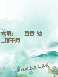 大荒：從異獸互吞開始