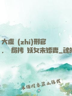 大虞執(zhí)刑官，開局拷問妖女未婚妻
