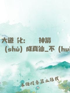 大道簡化：從圓滿神箭術(shù)茍成真仙