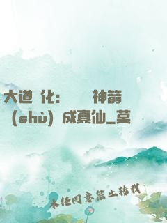 大道簡化：從圓滿神箭術(shù)茍成真仙