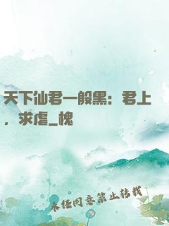 天下仙君一般黑：君上，求虐