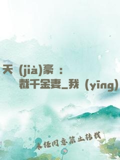 天價(jià)豪門：億萬總裁千金妻