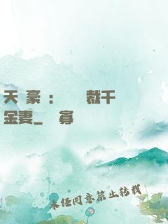 天價豪門：億萬總裁千金妻