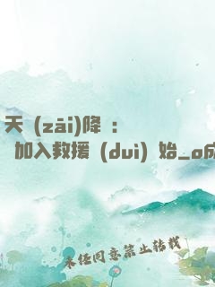 天災(zāi)降臨：從加入救援隊(duì)開始
