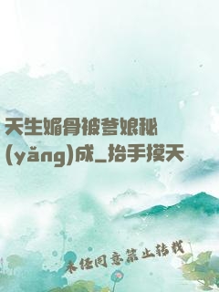 天生媚骨被爹娘秘藥養(yǎng)成