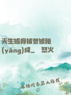 天生媚骨被爹娘秘藥養(yǎng)成