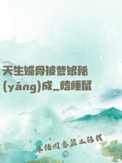 天生媚骨被爹娘秘藥養(yǎng)成