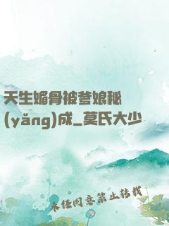 天生媚骨被爹娘秘藥養(yǎng)成