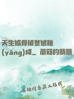天生媚骨被爹娘秘藥養(yǎng)成