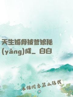 天生媚骨被爹娘秘藥養(yǎng)成
