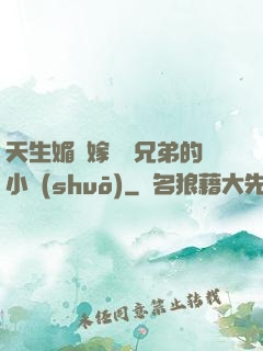 天生媚體嫁給幾兄弟的小說(shuō)