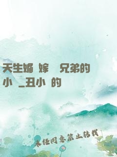 天生媚體嫁給幾兄弟的小說
