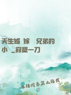 天生媚體嫁給幾兄弟的小說