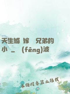 天生媚體嫁給幾兄弟的小說