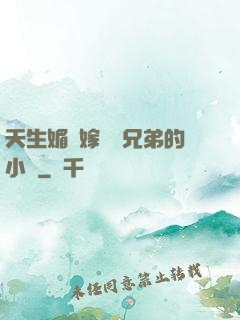 天生媚體嫁給幾兄弟的小說