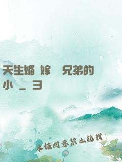 天生媚體嫁給幾兄弟的小說
