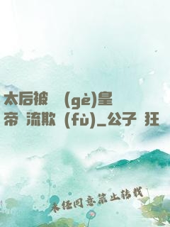太后被倆個(gè)皇帝輪流欺負(fù)