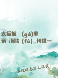 太后被倆個(gè)皇帝輪流欺負(fù)