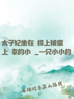 太子妃坐在龍椅上被皇上寵幸的小說