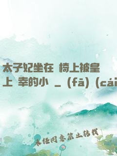 太子妃坐在龍椅上被皇上寵幸的小說