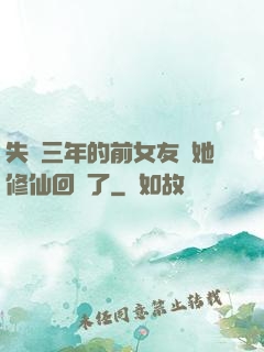 失蹤三年的前女友說她修仙回來了