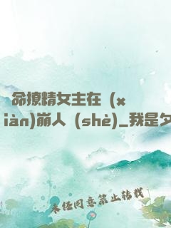 奪命撩精女主在線(xiàn)崩人設(shè)