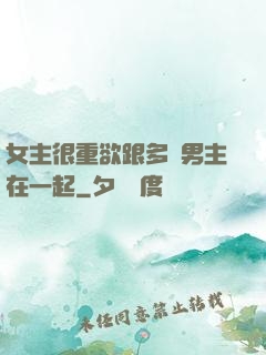 女主很重欲跟多個男主在一起