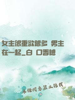 女主很重欲跟多個男主在一起